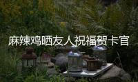 麻辣鸡晒友人祝福贺卡官宣生子喜讯 感谢一众好友